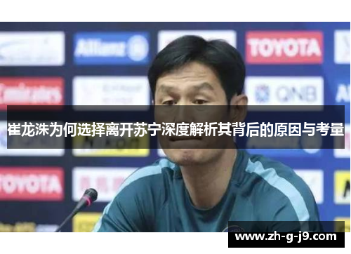 崔龙洙为何选择离开苏宁深度解析其背后的原因与考量