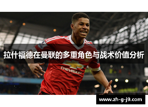 拉什福德在曼联的多重角色与战术价值分析
