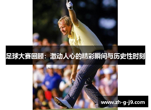 足球大赛回顾：激动人心的精彩瞬间与历史性时刻