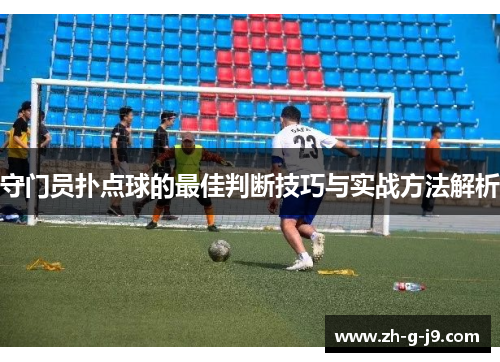 守门员扑点球的最佳判断技巧与实战方法解析