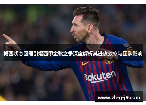 梅西状态回暖引爆西甲金靴之争深度解析其进攻效率与团队影响 梅西状态回暖引爆西甲金靴之争深度解析其进攻效率与团队影响