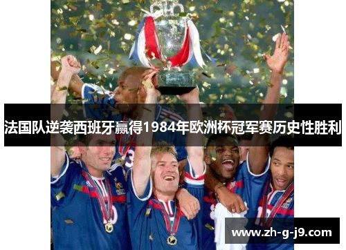 法国队逆袭西班牙赢得1984年欧洲杯冠军赛历史性胜利