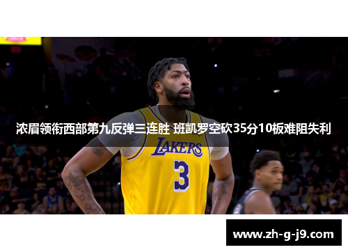 浓眉领衔西部第九反弹三连胜 班凯罗空砍35分10板难阻失利