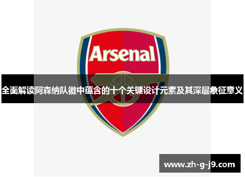 全面解读阿森纳队徽中蕴含的十个关键设计元素及其深层象征意义 全面解读阿森纳队徽中蕴含的十个关键设计元素及其深层象征意义
