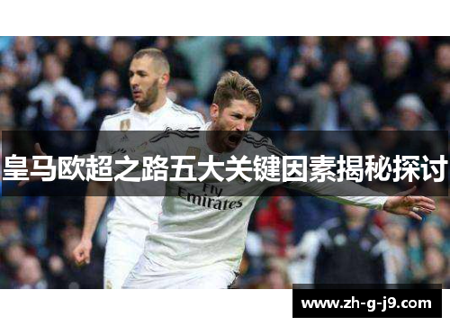 皇马欧超之路五大关键因素揭秘探讨 皇马欧超之路五大关键因素揭秘探讨
