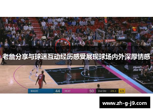 老詹分享与球迷互动经历感受展现球场内外深厚情感 老詹分享与球迷互动经历感受展现球场内外深厚情感