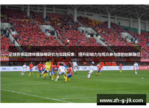 足球赛事品牌传播策略研究与实践探索:提升影响力与观众参与度的创新路径 足球赛事品牌传播策略研究与实践探索:提升影响力与观众参与度的创新路径