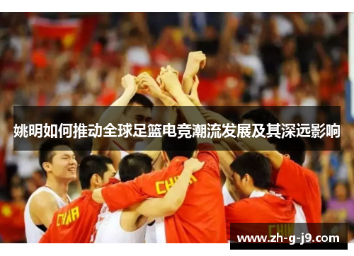 姚明如何推动全球足篮电竞潮流发展及其深远影响