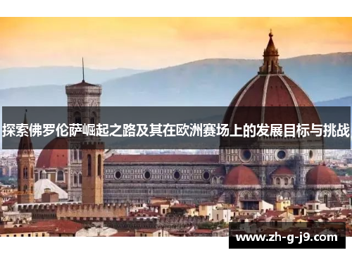 探索佛罗伦萨崛起之路及其在欧洲赛场上的发展目标与挑战