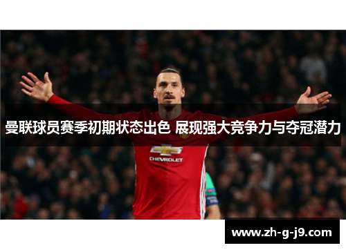 曼联球员赛季初期状态出色 展现强大竞争力与夺冠潜力
