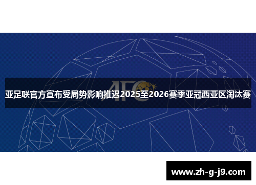 亚足联官方宣布受局势影响推迟2025至2026赛季亚冠西亚区淘汰赛 亚足联官方宣布受局势影响推迟2025至2026赛季亚冠西亚区淘汰赛