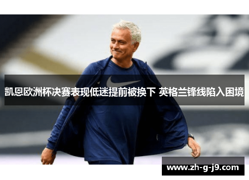 凯恩欧洲杯决赛表现低迷提前被换下 英格兰锋线陷入困境