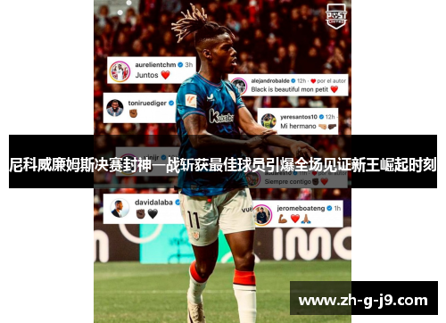 尼科威廉姆斯决赛封神一战斩获最佳球员引爆全场见证新王崛起时刻 尼科威廉姆斯决赛封神一战斩获最佳球员引爆全场见证新王崛起时刻