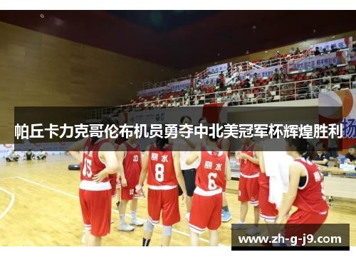 帕丘卡力克哥伦布机员勇夺中北美冠军杯辉煌胜利