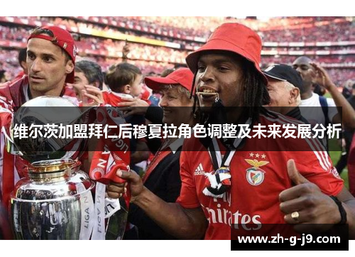 维尔茨加盟拜仁后穆夏拉角色调整及未来发展分析