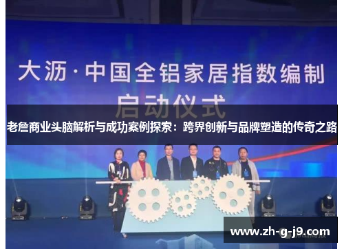 老詹商业头脑解析与成功案例探索：跨界创新与品牌塑造的传奇之路