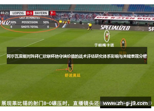 阿尔瓦雷斯对阵拜仁欧联杯防守端价值的战术评估研究体系影响与关键表现分析