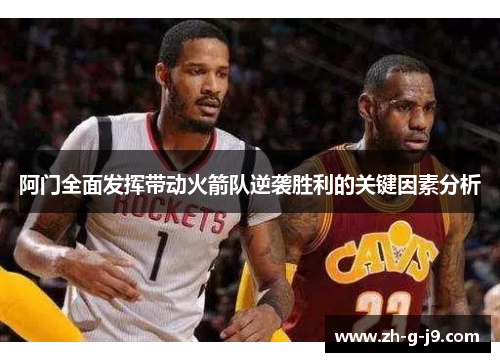 阿门全面发挥带动火箭队逆袭胜利的关键因素分析 阿门全面发挥带动火箭队逆袭胜利的关键因素分析