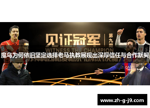 魔鸟为何依旧坚定选择老马执教展现出深厚信任与合作默契