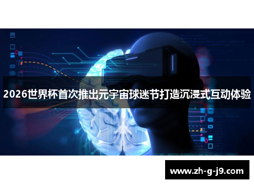 2026世界杯首次推出元宇宙球迷节打造沉浸式互动体验 2026世界杯首次推出元宇宙球迷节打造沉浸式互动体验